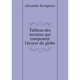 

Книга Tableau des terrains qui composent l'écorce du globe