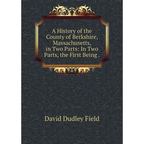 

Книга A History of the County of Berkshire, Massachusetts, in Two Parts: In Two Parts, the First Being