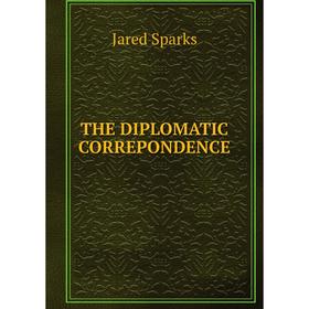 

Книга THE DIPLOMATIC CORREPONDENCE
