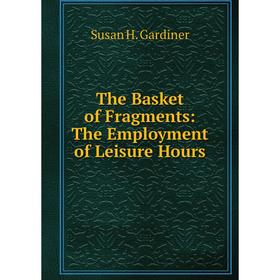 

Книга The Basket of Fragments: The Employment of Leisure Hours