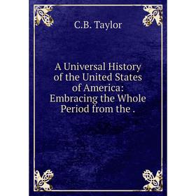 

Книга A Universal History of the United States of America: Embracing the Whole Period from the