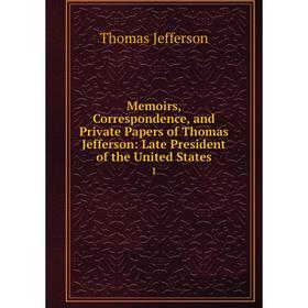 

Книга Memoirs, Correspondence, and Private Papers of Thomas Jefferson: Late President of the United States 1