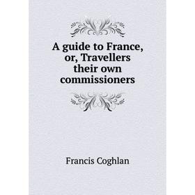 

Книга A guide to France, or, Travellers their own commissioners