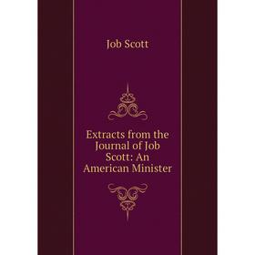 

Книга Extracts from the Journal of Job Scott: An American Minister