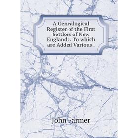 

Книга A Genealogical Register of the First Settlers of New England:. To which are Added Various