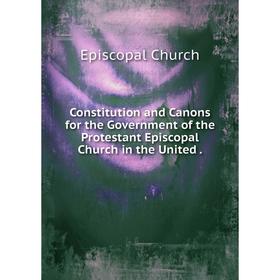 

Книга Constitution and Canons for the Government of the Protestant Episcopal Church in the United