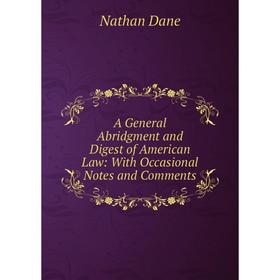 

Книга A General Abridgment and Digest of American Law: With Occasional Notes and Comments