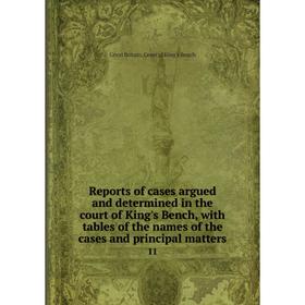 

Книга Reports of cases argued and determined in the court of King's Bench, with tables of the names of the cases and principal matters 11