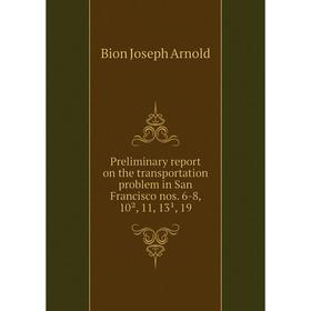 

Книга Preliminary report on the transportation problem in San Francisco nos. 6-8, 10², 11, 13¹, 19