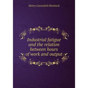 

Книга Industrial fatigue and the relation between hours of work and output