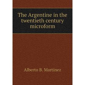 

Книга The Argentine in the twentieth century microform