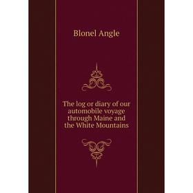

Книга The log or diary of our automobile voyage through Maine and the White Mountains
