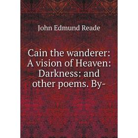 

Книга Cain the wanderer: A vision of Heaven: Darkness: and other poems. By-