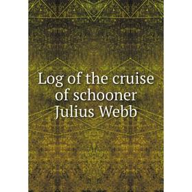 

Книга Log of the cruise of schooner Julius Webb