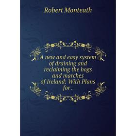 

Книга A new and easy system of draining and reclaiming the bogs and marches of Ireland: With Plans for