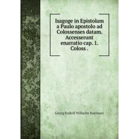 

Книга Isagoge in Epistolam a Paulo apostolo ad Colossenses datam. Accesserunt enarratio cap. 1. Coloss