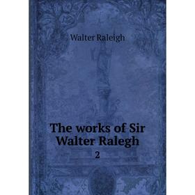 

Книга The works of Sir Walter Ralegh 2