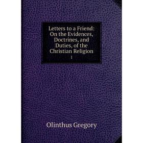 

Книга Letters to a Friend: On the Evidences, Doctrines, and Duties, of the Christian Religion1