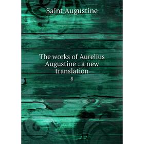 

Книга The works of Aurelius Augustine: a new translation 8