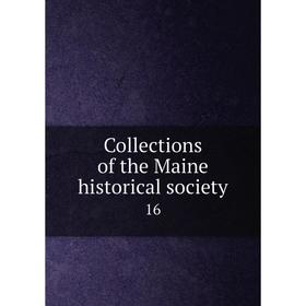 

Книга Collections of the Maine historical society 16