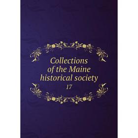 

Книга Collections of the Maine historical society 17