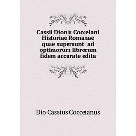 

Книга Cassii Dionis Cocceiani Historiae Romanae quae supersunt: ad optimorum librorum fidem accurate edita