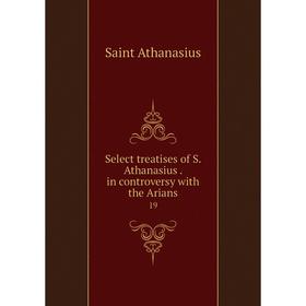 

Книга Select treatises of S. Athanasius. in controversy with the Arians 19