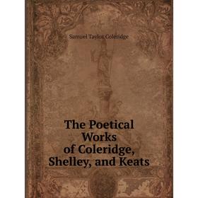 

Книга The Poetical Works of Coleridge, Shelley, and Keats