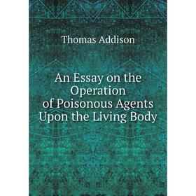 

Книга An Essay on the Operation of Poisonous Agents Upon the Living Body