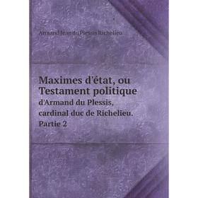 

Книга Maximes d'état, ou Testament politiqued'Armand du Plessis, cardinal duc de Richelieu Partie 2