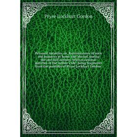 

Книга Personal memoirs or, Reminiscences of men and manners at home and abroad, during the last half century