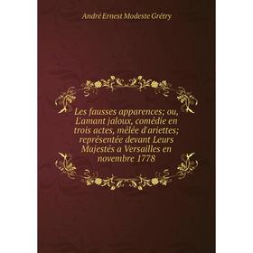 

Книга Les fausses apparences ou, L'amant jaloux, comédie en trois actes, mêlée d'ariettes représentée devant Leurs Majestés a Versailles en novembre 1