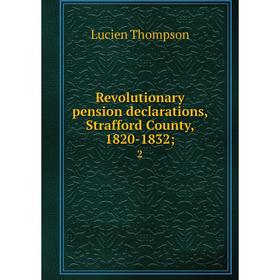 

Книга Revolutionary pension declarations, Strafford County, 1820-1832 2