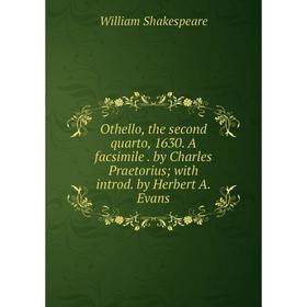 

Книга Othello, the second quarto, 1630 A facsimile by Charles Praetorius with introd by Herbert A Evans