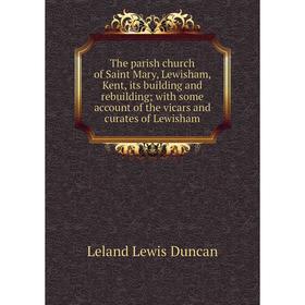 

Книга The parish church of Saint Mary, Lewisham, Kent, its building and rebuilding with some account of the vicars and curates of Lewisham