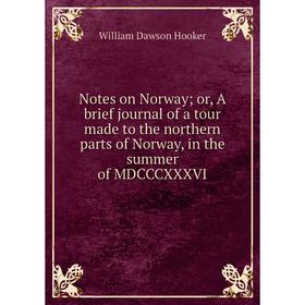 

Книга Notes on Norway or, A brief journal of a tour made to the northern Parts of Norway, in the summer of MDCCCXXXVI