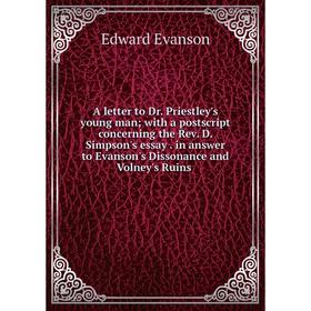 

Книга A letter to Dr. Priestley's young man with a postscript concerning the Rev. D. Simpson's essay. in answer to Evanson's Dissonance and Volney's R