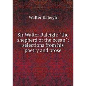 

Книга Sir Walter Raleigh: the shepherd of the ocean selections from his poetry and prose