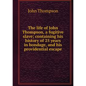 

Книга The life of John Thompson, a fugitive slave containing his history of 25 years in bondage, and his providential escape