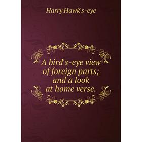 

Книга A bird's-eye view of foreign parts and a look at home verse.