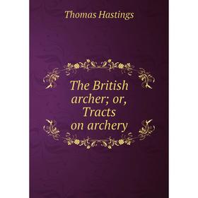 

Книга The British archer or, Tracts on archery