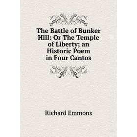 

Книга The Battle of Bunker Hill: Or The Temple of Liberty an Historic Poem in Four Cantos