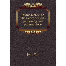 

Книга Divine mercy or, The riches of God's pardoning and paternal love