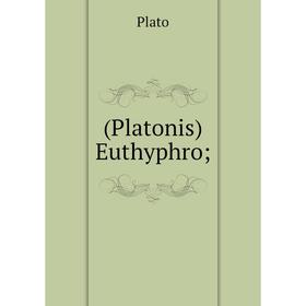 

Книга (Platonis) Euthyphro