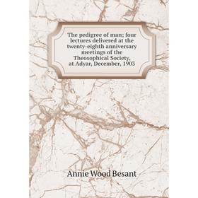

Книга The pedigree of man four lectures delivered at the twenty-eighth anniversary meetings of the Theosophical Society, at Adyar, December, 1903