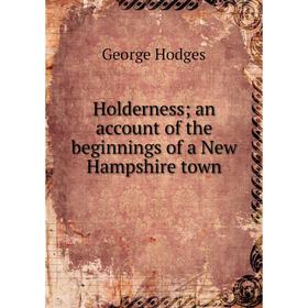 

Книга Holderness an account of the beginnings of a New Hampshire town