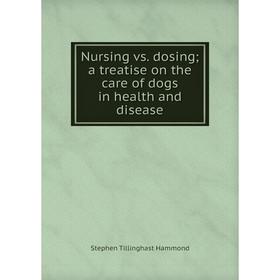 

Книга Nursing vs dosing a treatise on the care of dogs in health and disease