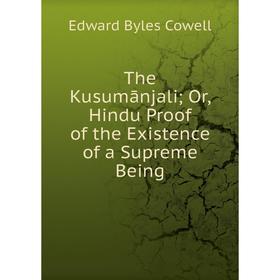 

Книга The Kusumānjali Or, Hindu Proof of the Existence of a Supreme Being