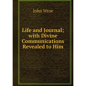 

Книга Life and Journal with Divine Communications Revealed to Him