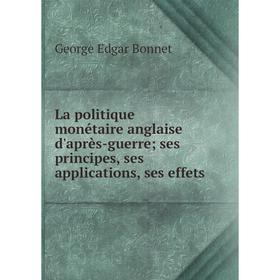 

Книга La politique monétaire anglaise d'après-guerre ses principes, ses applications, ses effets